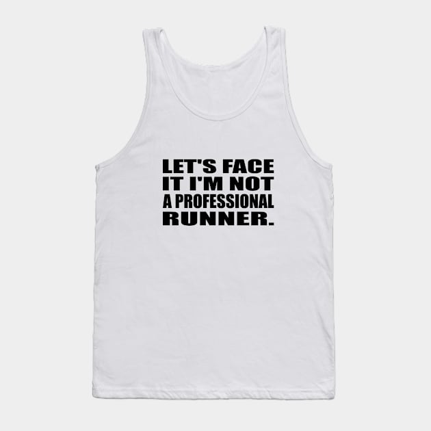 Let's Face It I'm Not a Professional Runner Tank Top by DinaShalash